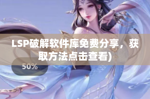 LSP破解软件库免费分享，获取方法点击查看)