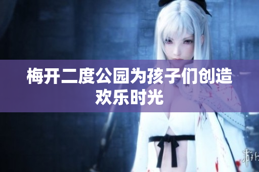 梅开二度公园为孩子们创造欢乐时光