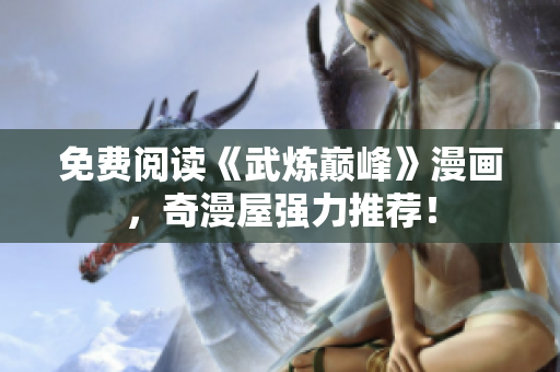 免费阅读《武炼巅峰》漫画，奇漫屋强力推荐！