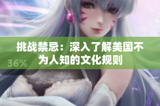 挑战禁忌：深入了解美国不为人知的文化规则