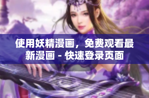 使用妖精漫画，免费观看最新漫画 - 快速登录页面