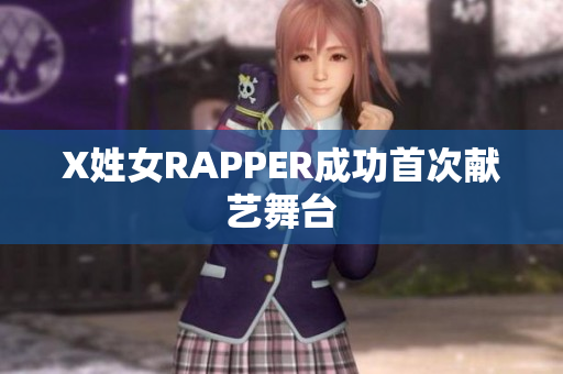 X姓女RAPPER成功首次献艺舞台