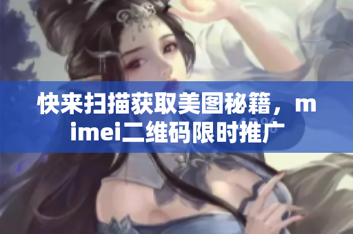 快来扫描获取美图秘籍，mimei二维码限时推广
