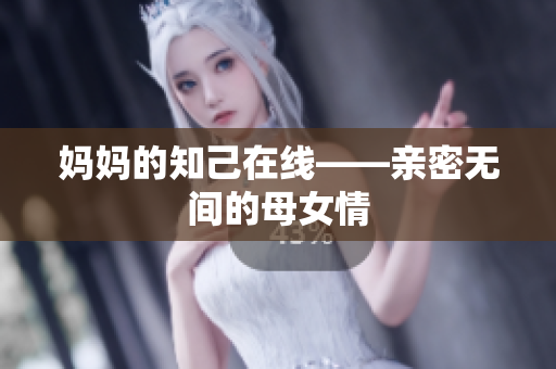 妈妈的知己在线——亲密无间的母女情