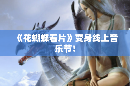 《花蝴蝶看片》变身线上音乐节！