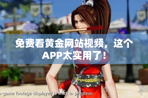 免费看黄金网站视频，这个APP太实用了！