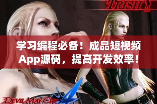 学习编程必备！成品短视频App源码，提高开发效率！