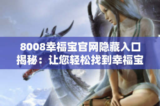 8008幸福宝官网隐藏入口揭秘：让您轻松找到幸福宝！
