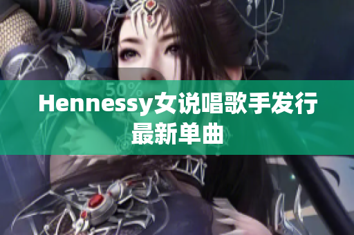 Hennessy女说唱歌手发行最新单曲