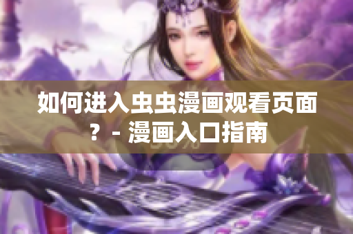 如何进入虫虫漫画观看页面？- 漫画入口指南
