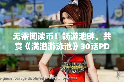 无需阅读币！畅游池畔，共赏《满溢游泳池》30话PDF
