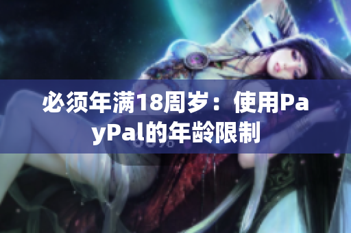 必须年满18周岁：使用PayPal的年龄限制