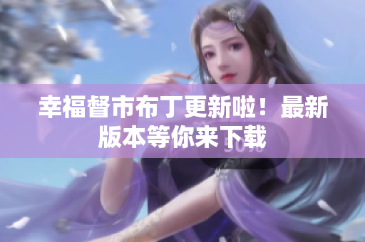 幸福督市布丁更新啦！最新版本等你来下载