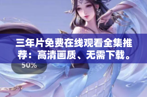 三年片免费在线观看全集推荐：高清画质、无需下载。