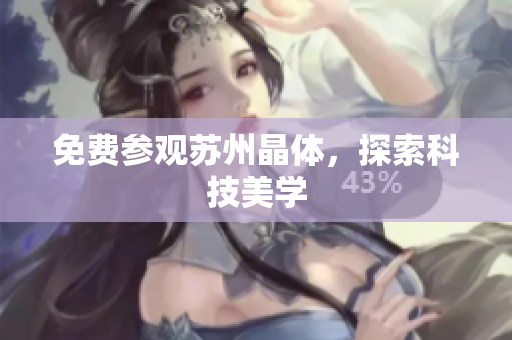 免费参观苏州晶体，探索科技美学