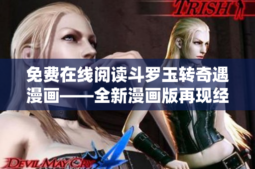 免费在线阅读斗罗玉转奇遇漫画——全新漫画版再现经典