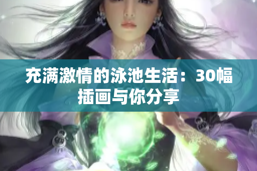 充满激情的泳池生活：30幅插画与你分享