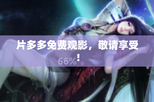 片多多免费观影，敬请享受！