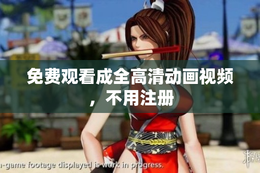 免费观看成全高清动画视频，不用注册