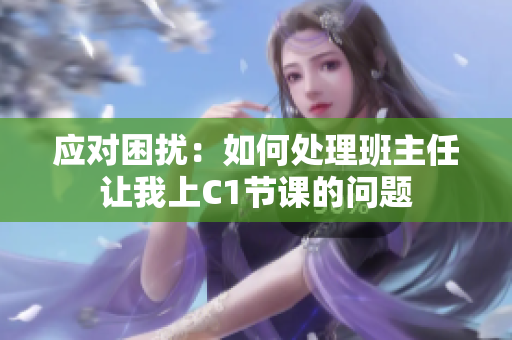 应对困扰：如何处理班主任让我上C1节课的问题