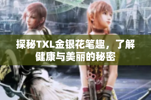 探秘TXL金银花笔趣，了解健康与美丽的秘密