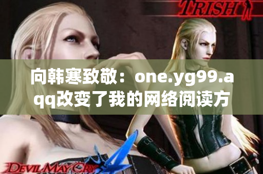 向韩寒致敬：one.yg99.aqq改变了我的网络阅读方式