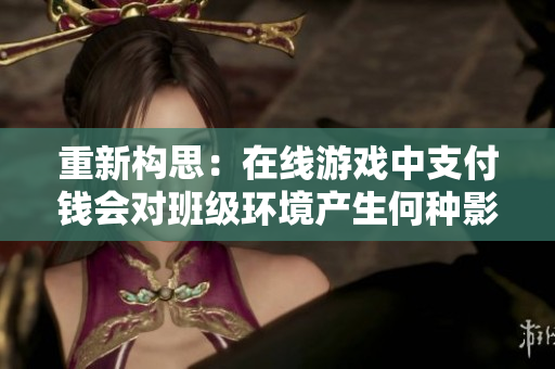 重新构思：在线游戏中支付钱会对班级环境产生何种影响？