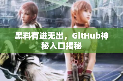 黑料有进无出，GitHub神秘入口揭秘