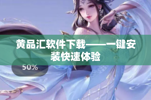 黄品汇软件下载——一键安装快速体验