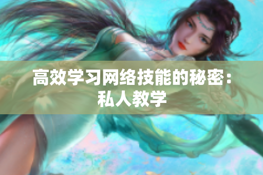 高效学习网络技能的秘密：私人教学