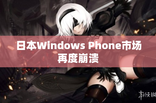 日本Windows Phone市场再度崩溃