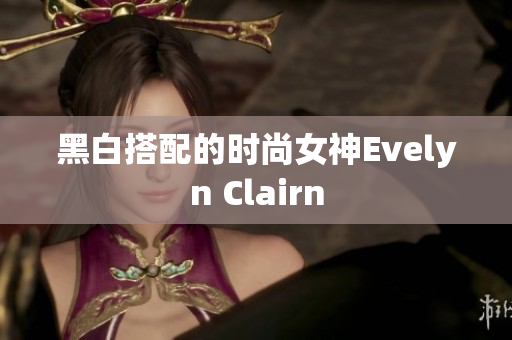 黑白搭配的时尚女神Evelyn Clairn