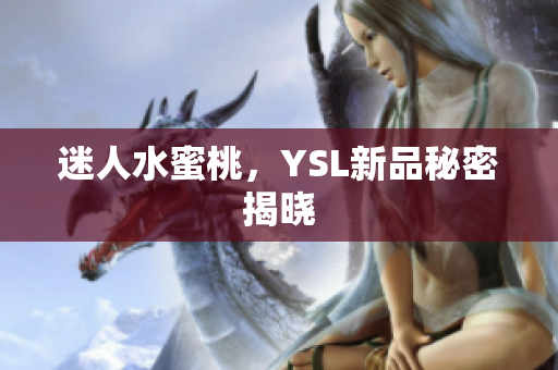 迷人水蜜桃，YSL新品秘密揭晓