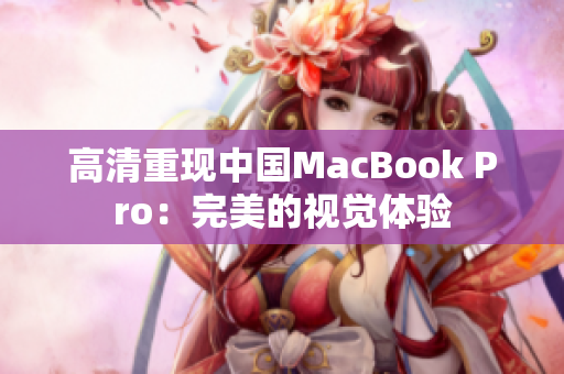 高清重现中国MacBook Pro：完美的视觉体验