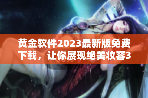 黄金软件2023最新版免费下载，让你展现绝美妆容3.0.3