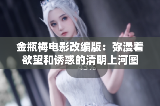 金瓶梅电影改编版：弥漫着欲望和诱惑的清明上河图