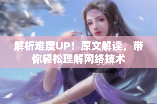 解析难度UP！原文解读，带你轻松理解网络技术