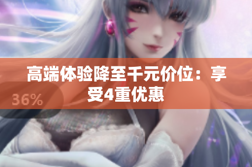 高端体验降至千元价位：享受4重优惠