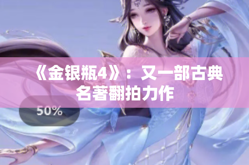 《金银瓶4》：又一部古典名著翻拍力作