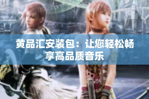 黄品汇安装包：让您轻松畅享高品质音乐