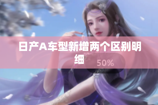 日产A车型新增两个区别明细