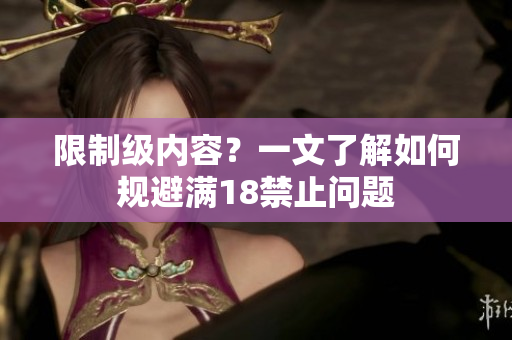 限制级内容？一文了解如何规避满18禁止问题