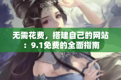 无需花费，搭建自己的网站：9.1免费的全面指南