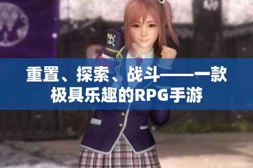 重置、探索、战斗——一款极具乐趣的RPG手游