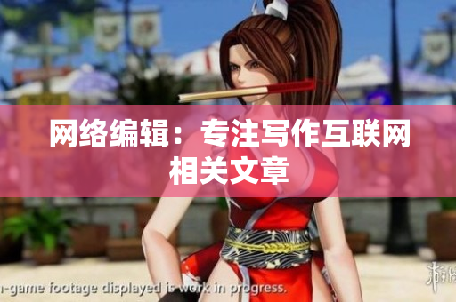 网络编辑：专注写作互联网相关文章
