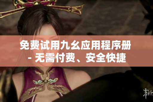 免费试用九幺应用程序册 - 无需付费、安全快捷