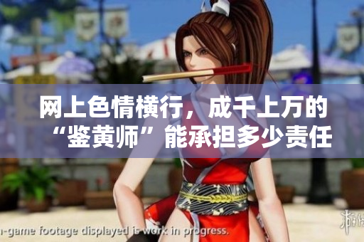 网上色情横行，成千上万的“鉴黄师”能承担多少责任？