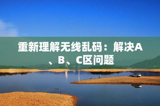 重新理解无线乱码：解决A、B、C区问题