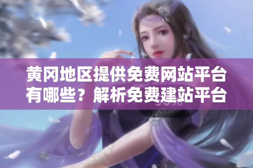 黄冈地区提供免费网站平台有哪些？解析免费建站平台！