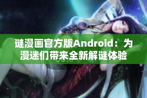谜漫画官方版Android：为漫迷们带来全新解谜体验